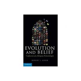 Evolution and Belief: Confessions of a Religious Paleontologist - Robert J. Asher