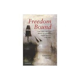 Freedom Bound: Law, Labor, and Civic Identity in Colonizing English America, 1580–1865 - Christopher Tomlins