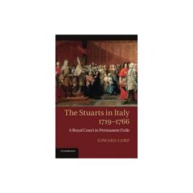 The Stuarts in Italy, 1719–1766: A Royal Court in Permanent Exile - Edward Corp