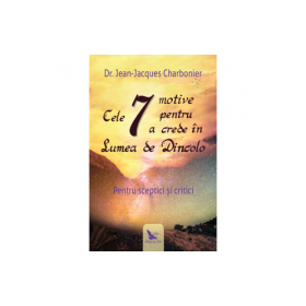 Cele 7 motive pentru a crede in lumea de dincolo - Dr. Jean-Jacques Charbonier