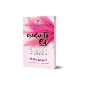 Credinta ei. Traieste viata pentru care ai fost creata - Debbie Lindell