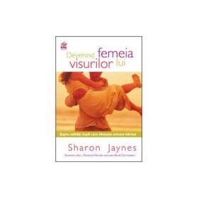 Devenind femeia visurilor lui - Sharon Jaynes