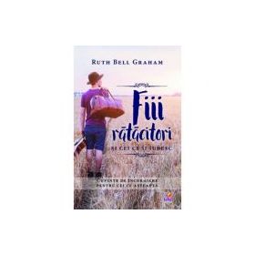 Fiii ratacitori si cei ce ii iubesc - Ruth Bell Graham