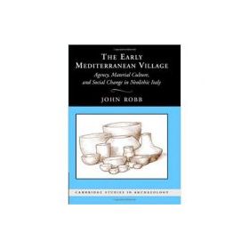 The Early Mediterranean Village: Agency, Material Culture, and Social Change in Neolithic Italy - John Robb