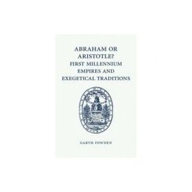 Abraham or Aristotle? First Millennium Empires and Exegetical Traditions: An Inaugural Lecture by the Sultan Qaboos Professor of Abrahamic Faiths Give