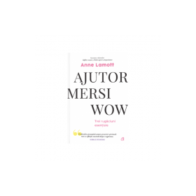 Ajutor! Mersi! Wow! Trei rugaciuni esentiale - Anne Lamott
