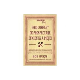 Ghid complet de prospectare eficienta a pietei - Bob Burg