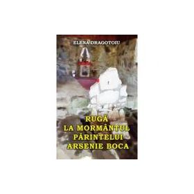 Ruga la mormantul parintelui Arsenie Boca - Elena Dragotoiu