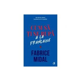 Cum sa ti se rupa a la française - Fabrice Midal