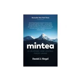 Mintea. O calatorie spre centrul fiintei umane - Daniel J. Siegel