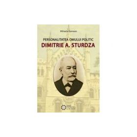 Personalitatea omului politic Dimitrie A. Sturdza - Mihaela Damean