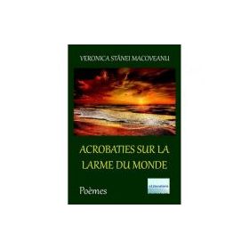 Acrobaties sur la larme du monde - Veronica Stanei Macoveanu
