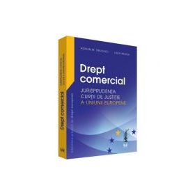 Drept comercial. Jurisprudenta Curtii de Justitie a Uniunii Europene - Adrian M. Truichici, Luiza Neagu