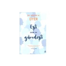 Esti ceea ce gandesti! - Wayne W. Dyer