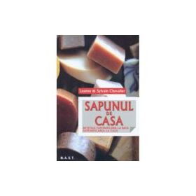 Sapunul de casa. Retetele saponificarii la rece. Saponificarea la cald - Sylvain Chevallier