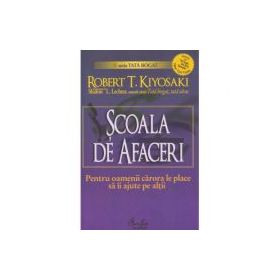 Scoala de afaceri. Pentru oamenii carora le place sa ii ajute pe altii - Robert T. Kiyosaki