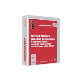 Secretele suprimarii procedurii de regularizare in materia unor incidente procedurale si a unor proceduri speciale, in lumina Legii nr. 138/2014 - Liv