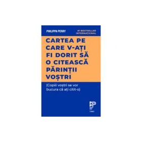 Cartea pe care v‑ati fi dorit sa o citeasca parintii vostri - Philippa Perry
