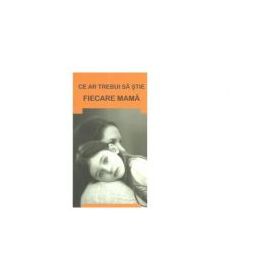 Ce ar trebui sa stie fiecare mama - Gheorghita Ciocioi