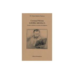 Cuviosul Parinte Gavriil Miholca: Evocari, amintiri si cuvinte de invatatura - Pr. Traian Zaharie Todoran