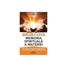 Edgar Cayce. Memoria spirituala a materiei - Dorothee Koechlin de Bizemont