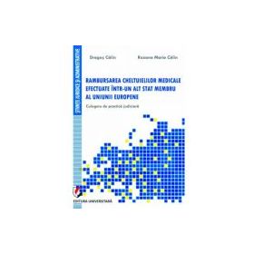 Rambursarea cheltuielilor medicale efectuate intr-un alt stat membru al uniunii europene. Culegere de practica judiciara - Dragos Calin, Roxana-Maria