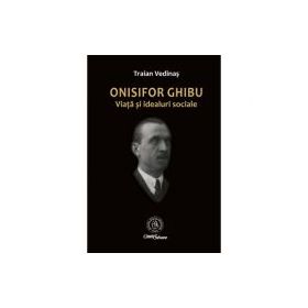 Onisifor Ghibu. Viata si idealuri sociale - Traian Vedinas