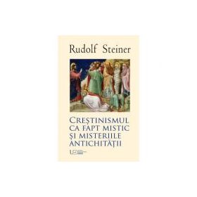 Crestinismul ca fapt mistic si Misteriile Antichitatii - Rudolf Steiner