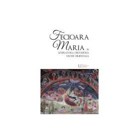 Fecioara Maria in literatura ortodoxa veche orientala - Remus Rus