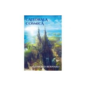 Catedrala cosmica - Raymond Bernard