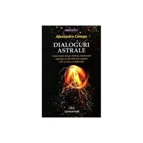 Dialoguri astrale. Conversatii despre Autism, Sindromul Asperger si alte boli ale copiilor care se nasc cu deficiente - Alexandra Coman
