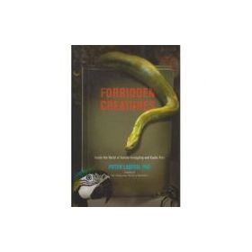 Forbidden Creatures. Inside the World of Animal Smuggling and Exotic Pets - Peter Laufer