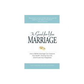 The Good-for-You Marriage. How being married can improve your health, prolong your life, and ensure your happiness - Cliff Isaacson, Meg Schneider