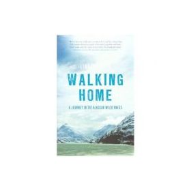 Walking Home. A Journey in the Alaskan Wilderness - Lynn Schooler