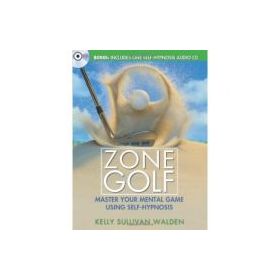 Zone Golf. Master Your Mental Game Using Self-Hypnosis - Kelly Sullivan Walden