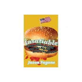 Insatiable. Competitive Eating and the Big Fat American Dream - Jason Fagone