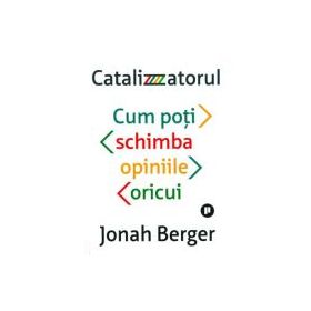 Catalizatorul. Cum poti schimba opiniile oricui - Johan Berger