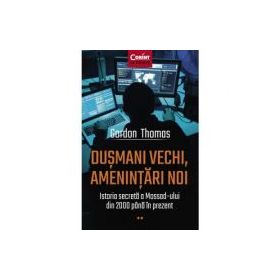 Dusmani vechi, amenintari noi. Istoria secreta a Mossad-ului din 2000 pana in prezent - Gordon Thomas