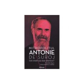 Esti crestin sau doar bisericos. Cuvantari despre trairea autentica a credintei - Mitropolit Antonie de Suroj