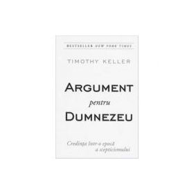 Argument pentru Dumnezeu - Credinta intr-o epoca a scepticismului - Timothy Keller