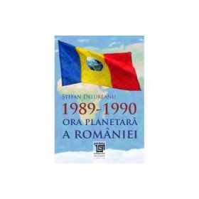 1989-1990. Ora planetara a Romaniei - Stefan Delureanu