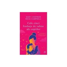 Cele cinci limbaje de iubire ale copiilor. Editia a V-a - Gary Chapman, Ross Campbell