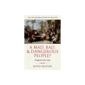A Mad, Bad, and Dangerous People. England 1783-1846 - Boyd Hilton
