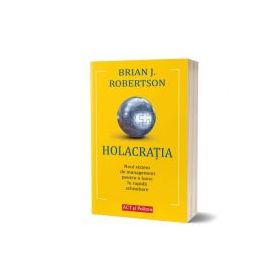 Holacratia. Noul sistem de management pentru o lume in rapida schimbare - Brian J. Robertson