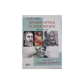 Istoria opticii in antichitate. Crestomatie. Volumul 2 Conceptia matematica - Liviu Arici