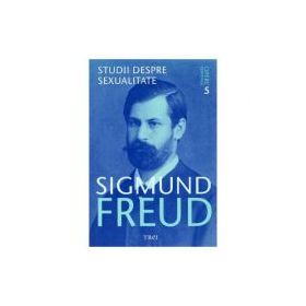 Opere esentiale. Volumul 5. Studii despre sexualitate - Sigmund Freud