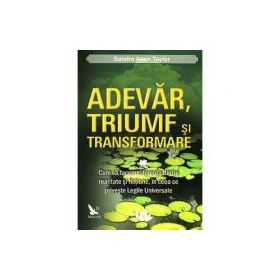 Adevar, triumf si transformare. Cum sa facem diferenta dintre realitate si fictiune, in ceea ce priveste legile universale - Sandra Anne Taylor