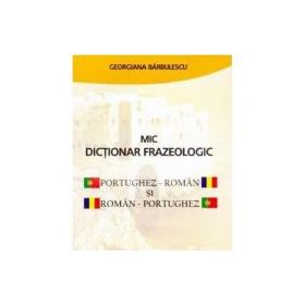 Mic dictionar frazeologic portughez-roman si roman-portughez - Georgiana Barbulescu