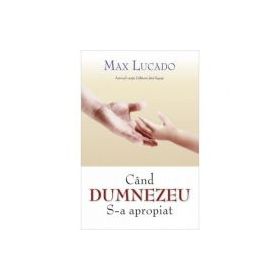 Cand Dumnezeu S-a apropiat - Max Lucado