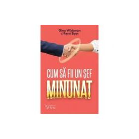 Cum sa fii un sef minunat - Gino Wickman, Rene Boer